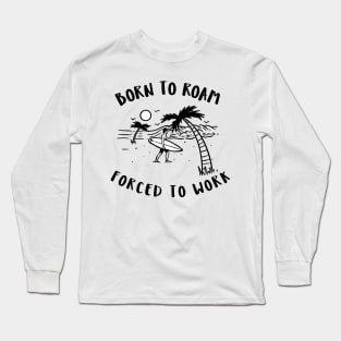 born to roam, forced to work Long Sleeve T-Shirt